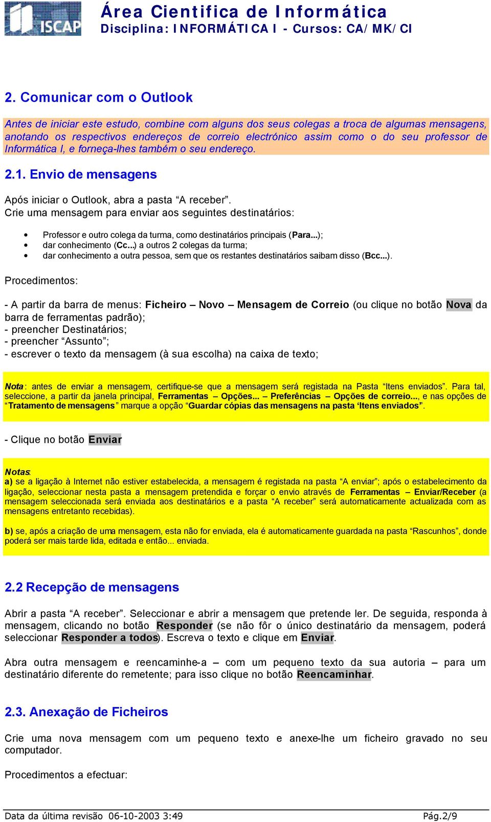 Crie uma mensagem para enviar aos seguintes destinatários: Professor e outro colega da turma, como destinatários principais (Para...); dar conhecimento (Cc.