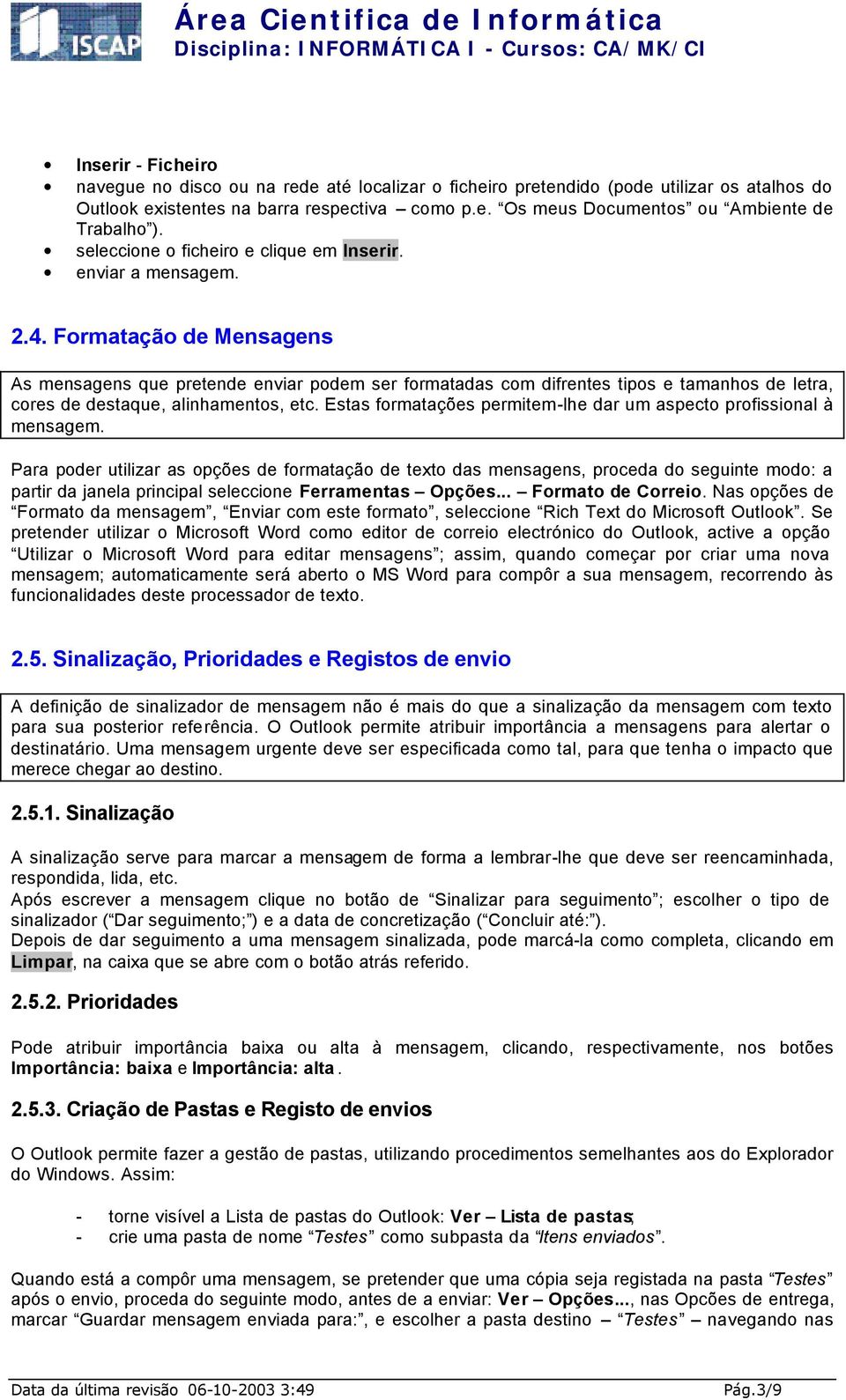 Formatação de Mensagens As mensagens que pretende enviar podem ser formatadas com difrentes tipos e tamanhos de letra, cores de destaque, alinhamentos, etc.