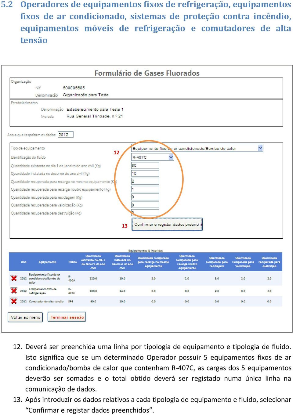Isto significa que se um determinado Operador possuir 5 equipamentos fixos de ar condicionado/bomba de calor que contenham R-407C, as cargas dos 5 equipamentos deverão