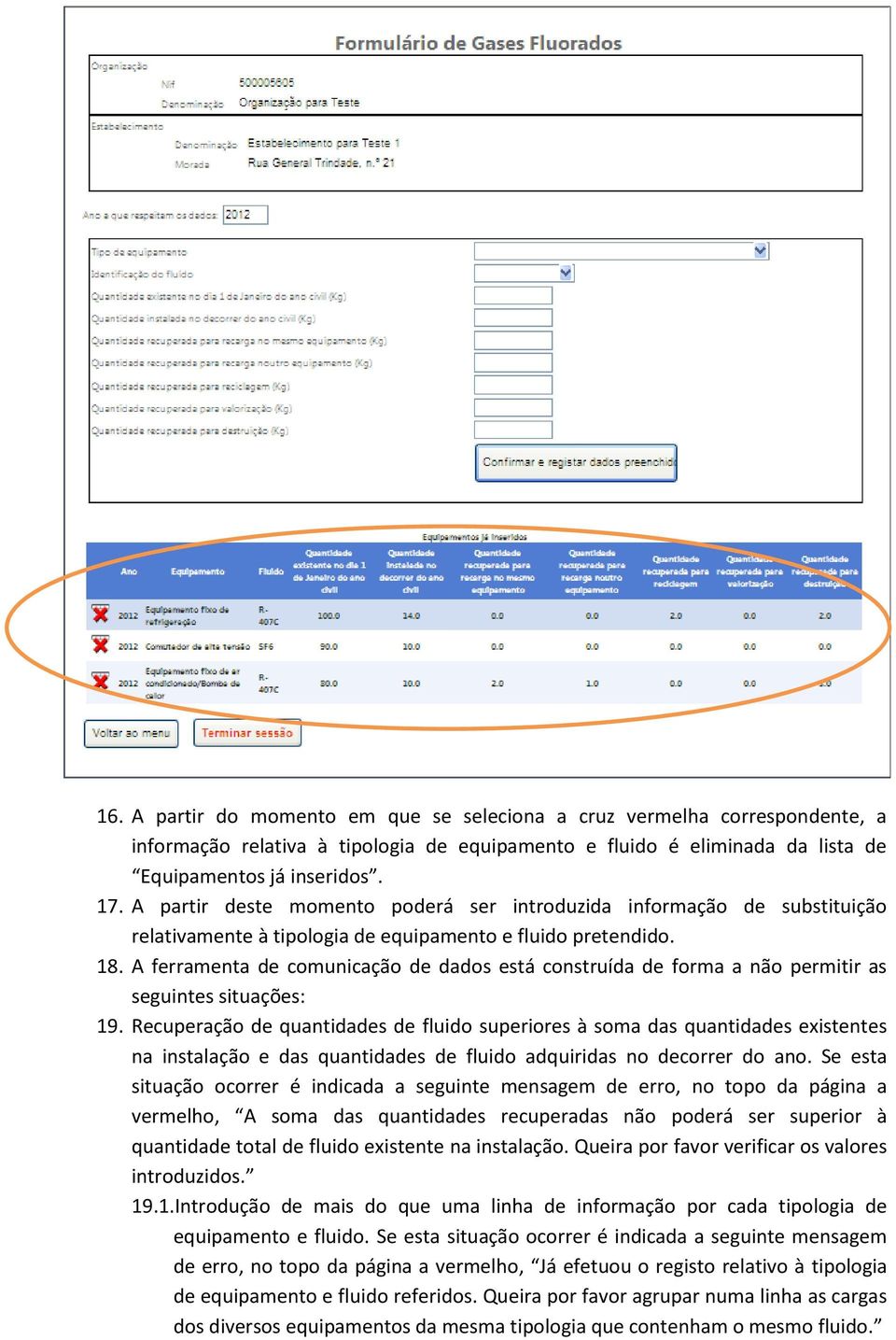 A ferramenta de comunicação de dados está construída de forma a não permitir as seguintes situações: 19.