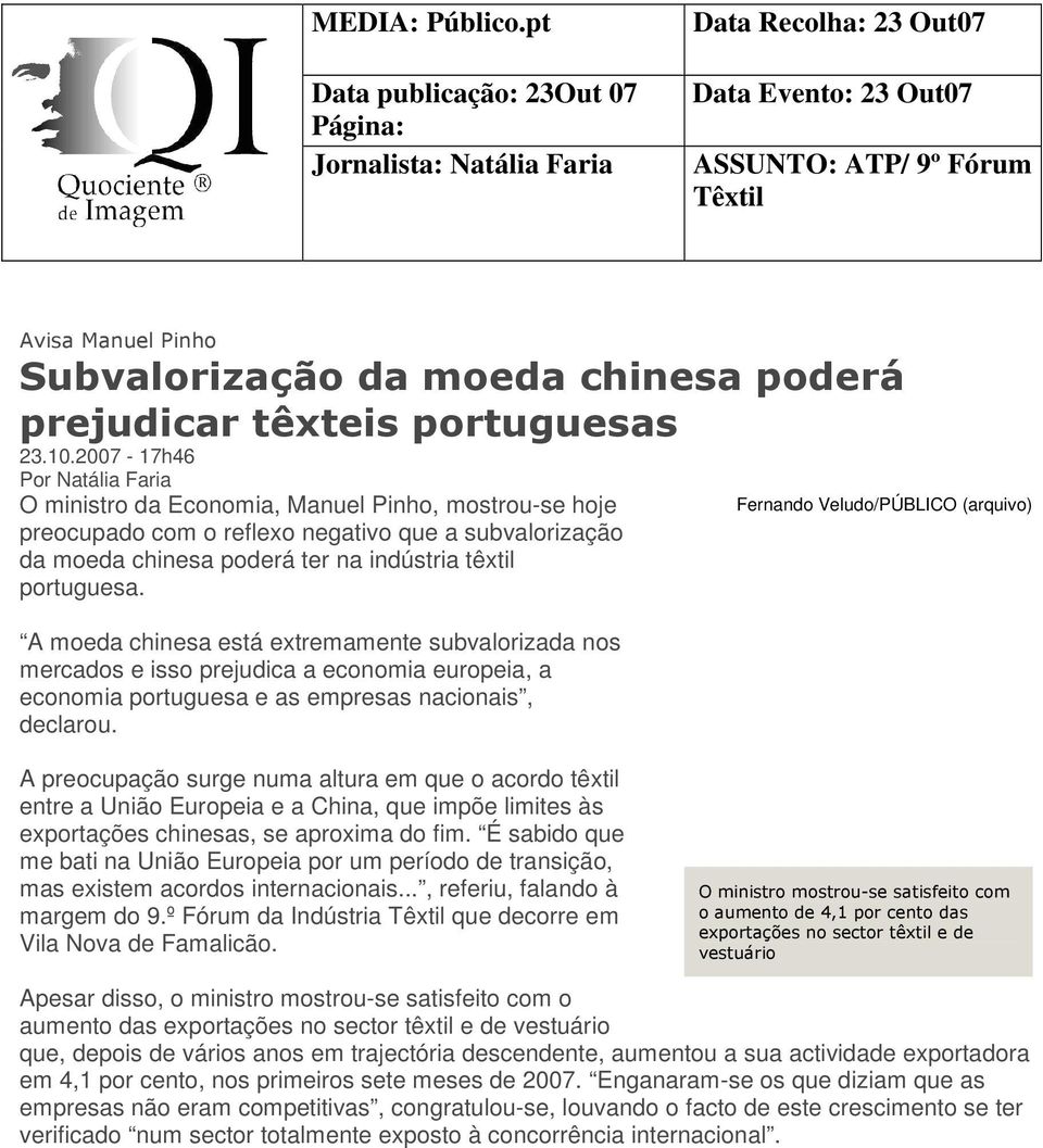 20-17h46 Por Natália Faria O ministro da Economia, Manuel Pinho, mostrou-se hoje preocupado com o reflexo negativo que a subvalorização da moeda chinesa poderá ter na indústria têxtil portuguesa.