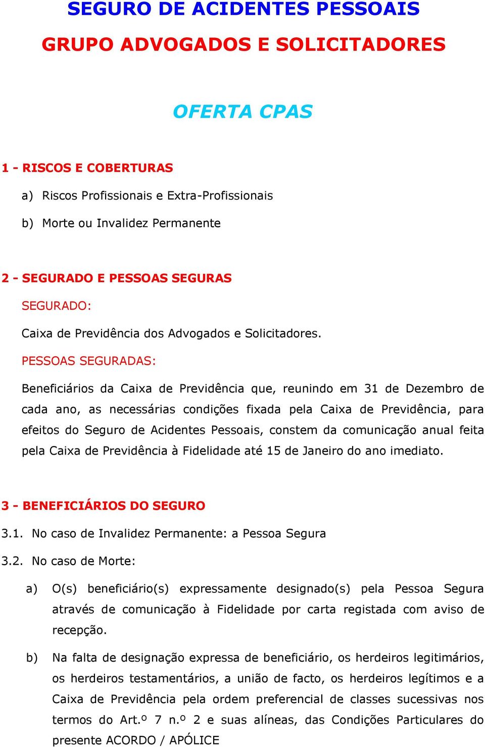 PESSOAS SEGURADAS: Beneficiários da Caixa de Previdência que, reunindo em 31 de Dezembro de cada ano, as necessárias condições fixada pela Caixa de Previdência, para efeitos do Seguro de Acidentes