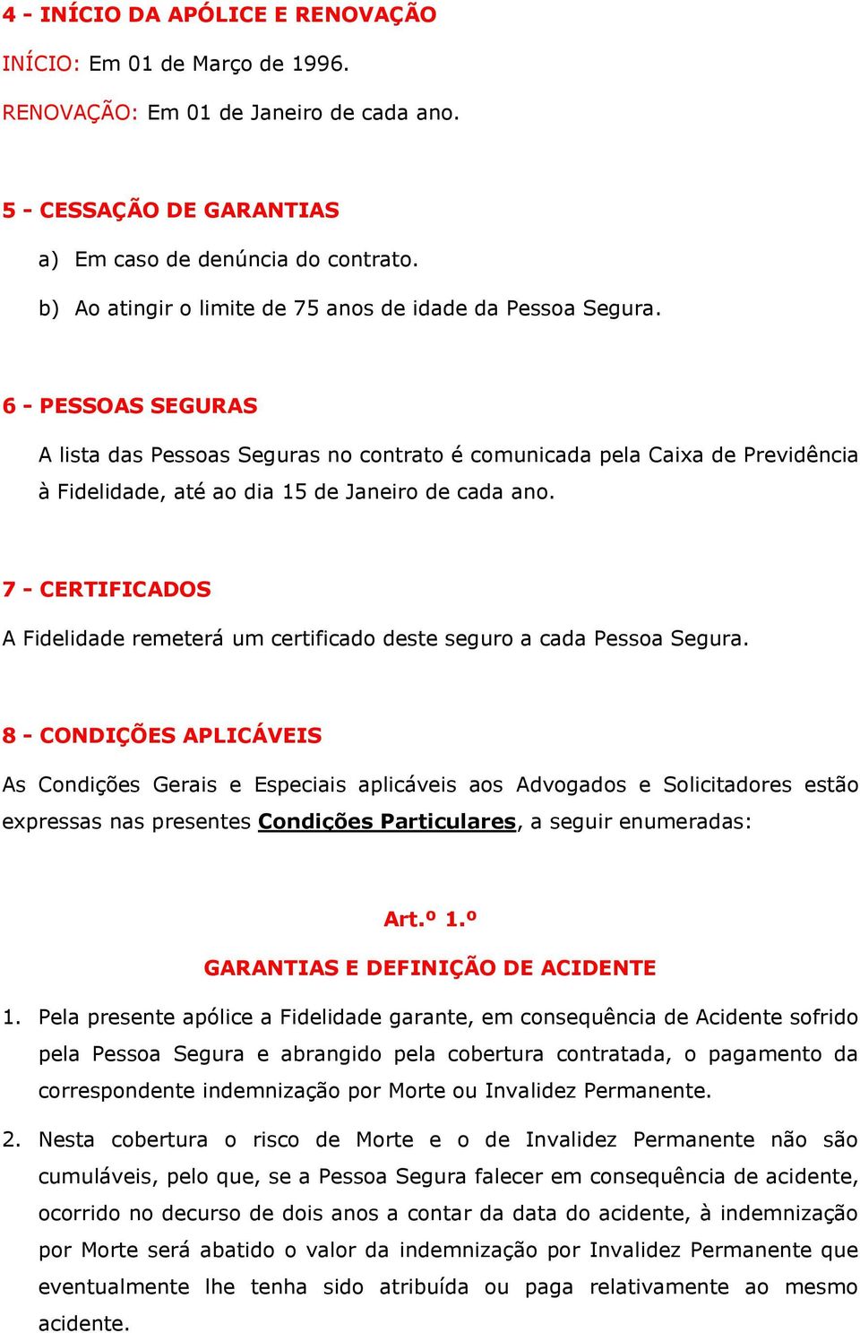 6 - PESSOAS SEGURAS A lista das Pessoas Seguras no contrato é comunicada pela Caixa de Previdência à Fidelidade, até ao dia 15 de Janeiro de cada ano.