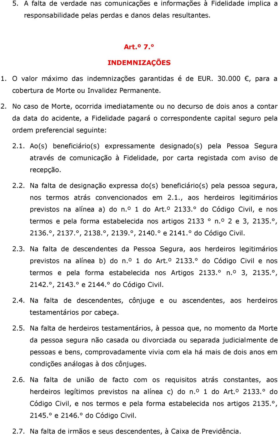 No caso de Morte, ocorrida imediatamente ou no decurso de dois anos a contar da data do acidente, a Fidelidade pagará o correspondente capital seguro pela ordem preferencial seguinte: 2.1.