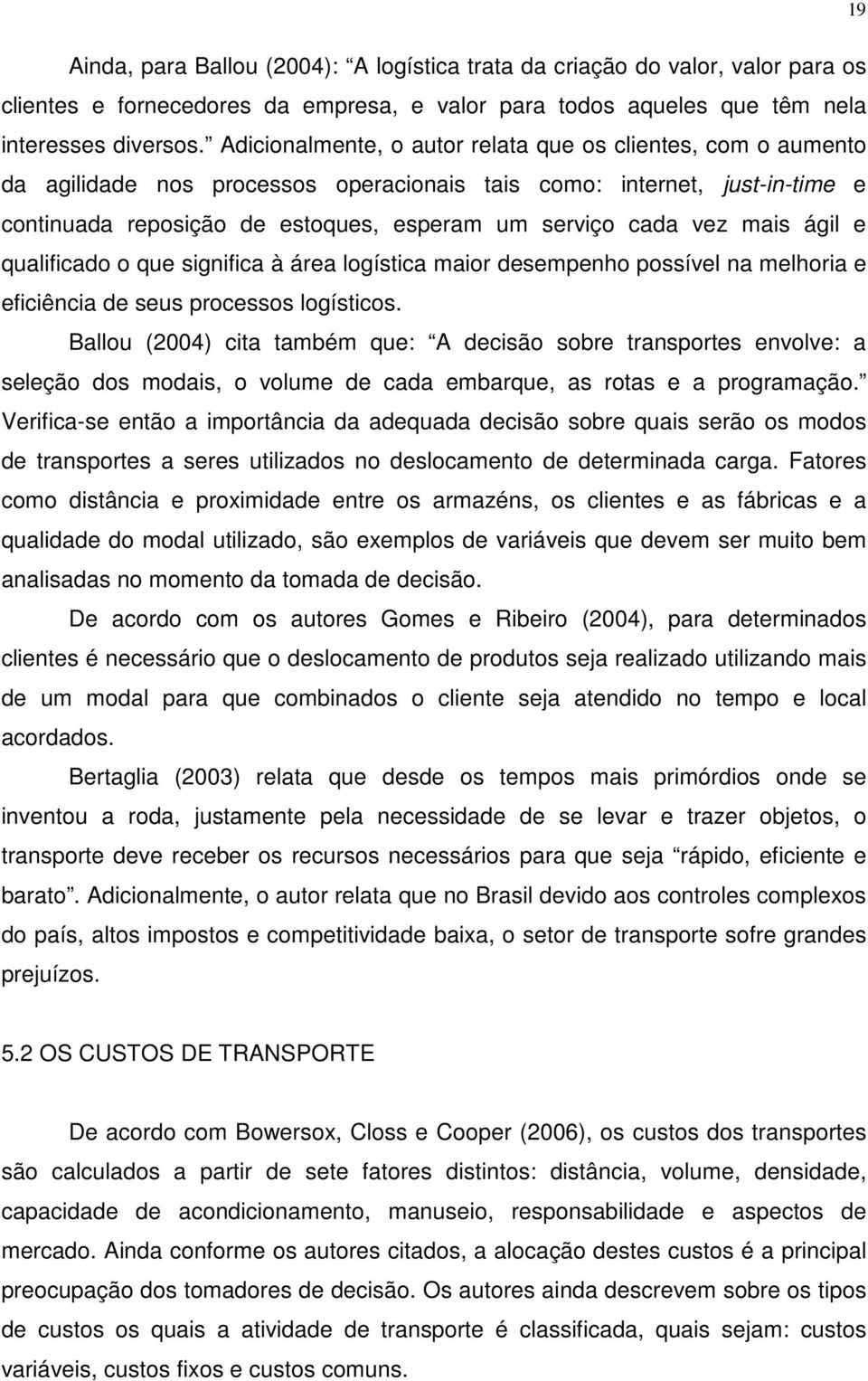 mais ágil e qualificado o que significa à área logística maior desempenho possível na melhoria e eficiência de seus processos logísticos.