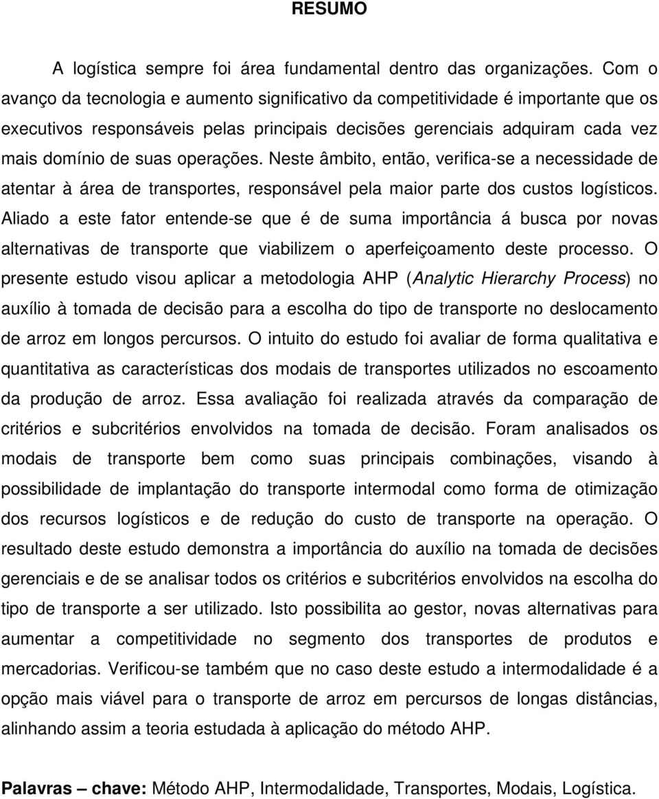 Neste âmbito, então, verifica-se a necessidade de atentar à área de transportes, responsável pela maior parte dos custos logísticos.