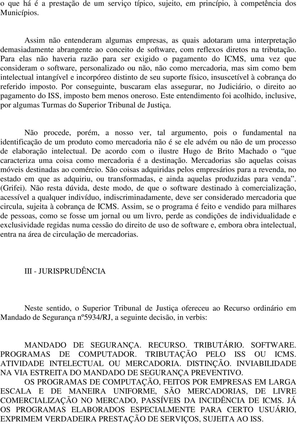 Para elas não haveria razão para ser exigido o pagamento do ICMS, uma vez que consideram o software, personalizado ou não, não como mercadoria, mas sim como bem intelectual intangível e incorpóreo