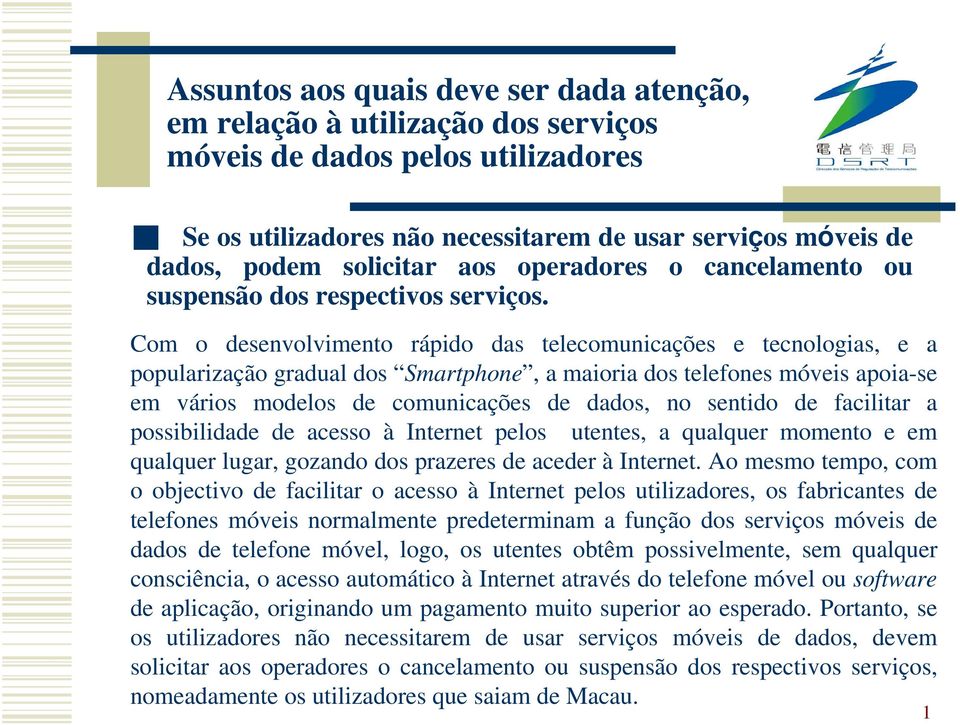 sentido de facilitar a possibilidade de acesso à Internet pelos utentes, a qualquer momento e em qualquer lugar, gozando dos prazeres de aceder à Internet.