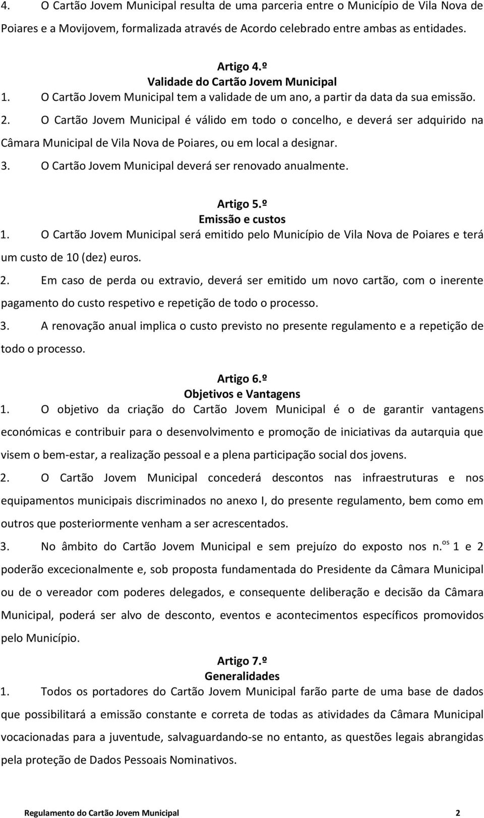 O Cartão Jovem Municipal é válido em todo o concelho, e deverá ser adquirido na Câmara Municipal de Vila Nova de Poiares, ou em local a designar. 3.