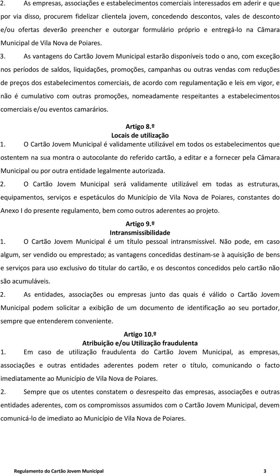 As vantagens do Cartão Jovem Municipal estarão disponíveis todo o ano, com exceção nos períodos de saldos, liquidações, promoções, campanhas ou outras vendas com reduções de preços dos