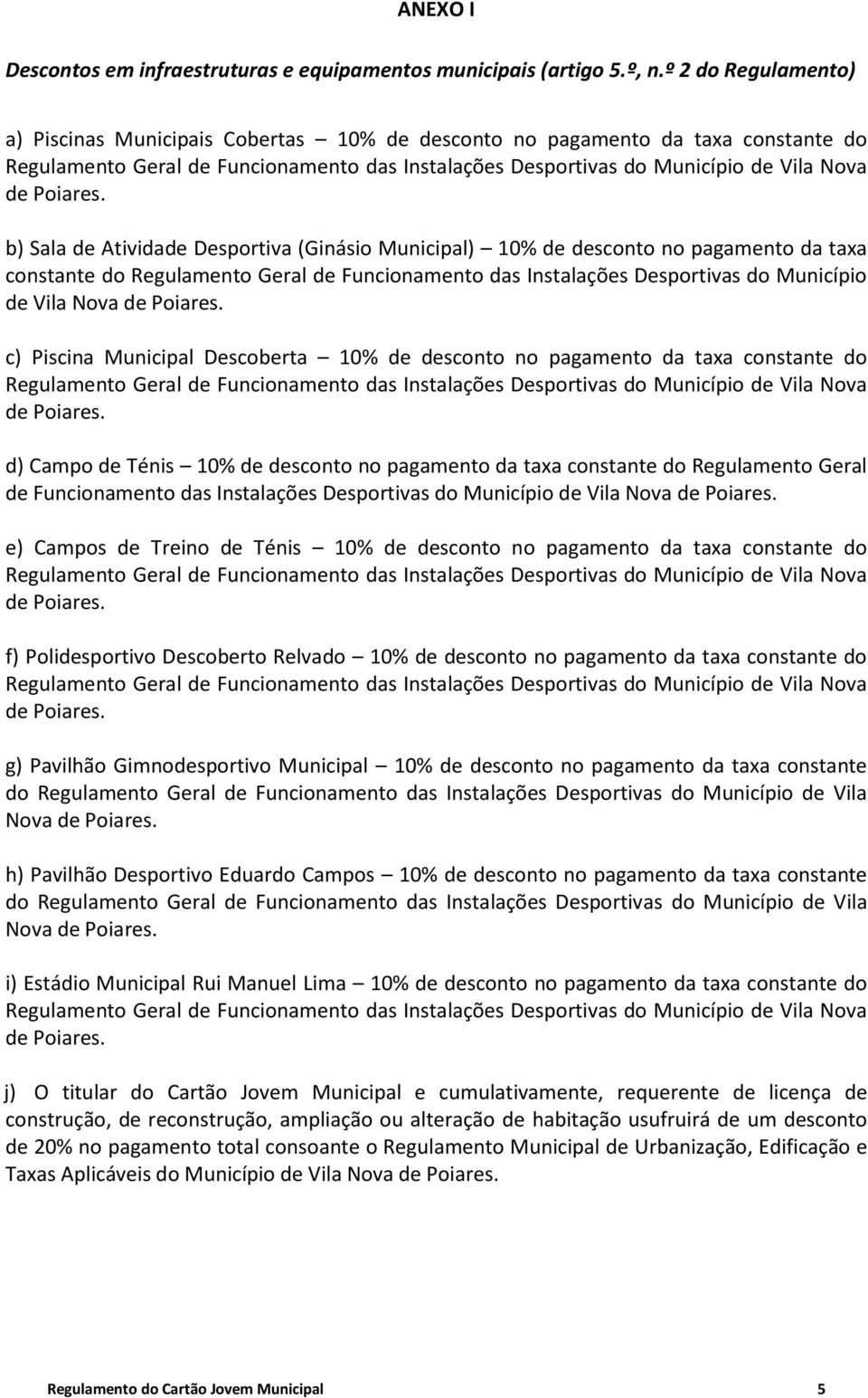 constante do Regulamento Geral de Funcionamento das Instalações Desportivas do Município de Vila Nova c) Piscina Municipal Descoberta 10% de desconto no pagamento da taxa constante do d) Campo de