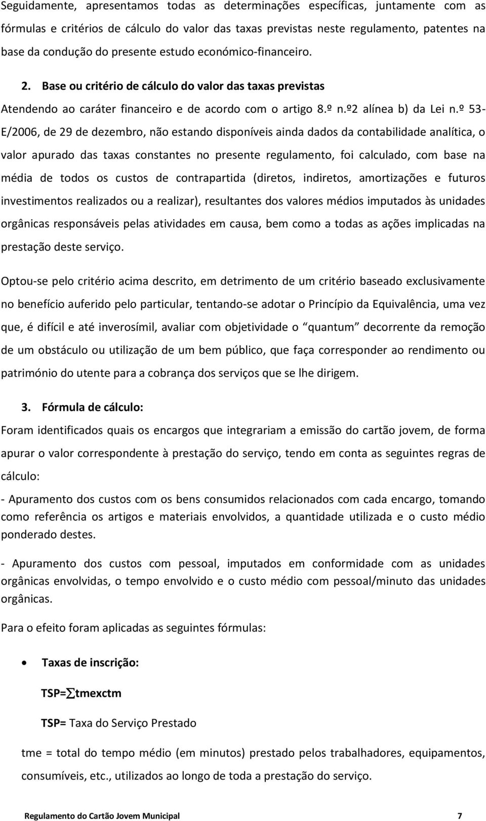 º 53- E/2006, de 29 de dezembro, não estando disponíveis ainda dados da contabilidade analítica, o valor apurado das taxas constantes no presente regulamento, foi calculado, com base na média de