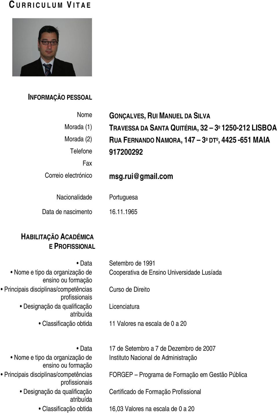 1965 HABILITAÇÃO ACADÉMICA E PROFISSIONAL Data Setembro de 1991 Nome e tipo da organização de Cooperativa de Ensino Universidade Lusíada Principais disciplinas/competências Curso de Direito