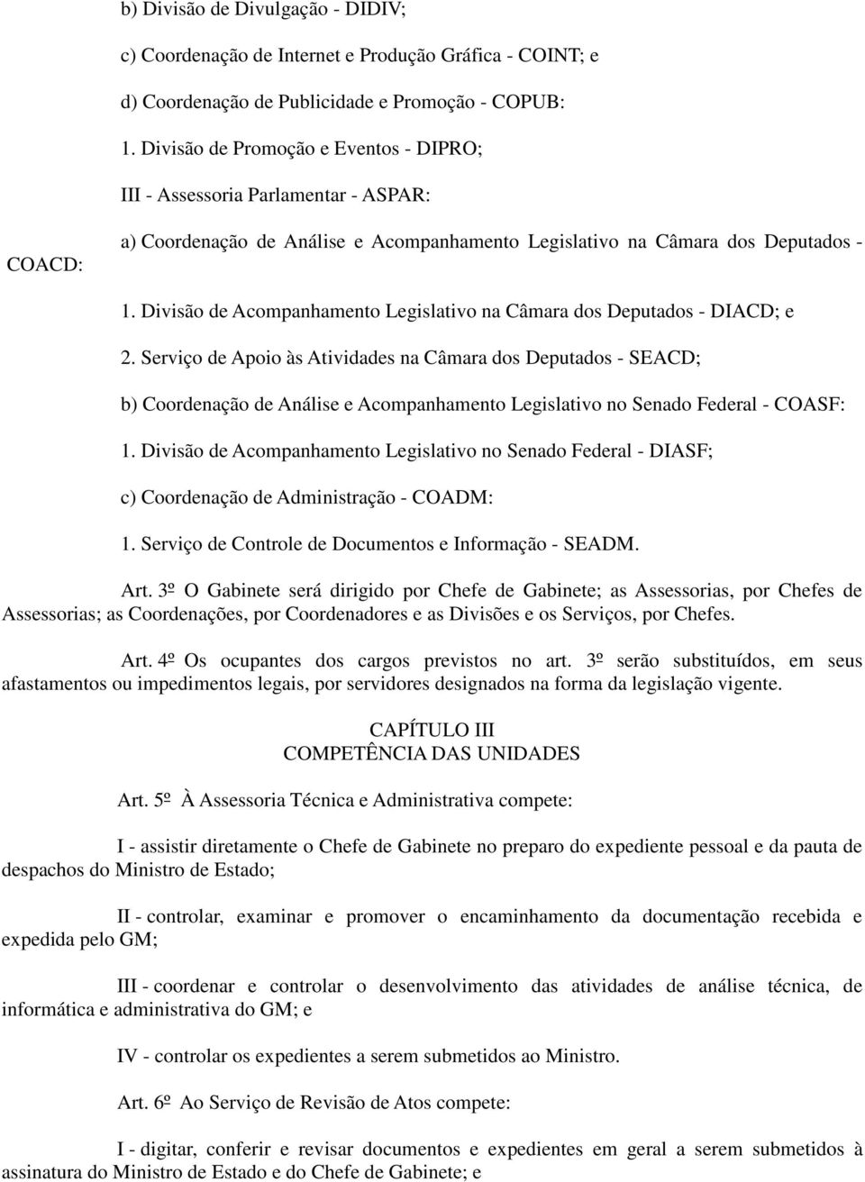 Divisão de Acompanhamento Legislativo na Câmara dos Deputados - DIACD; e 2.