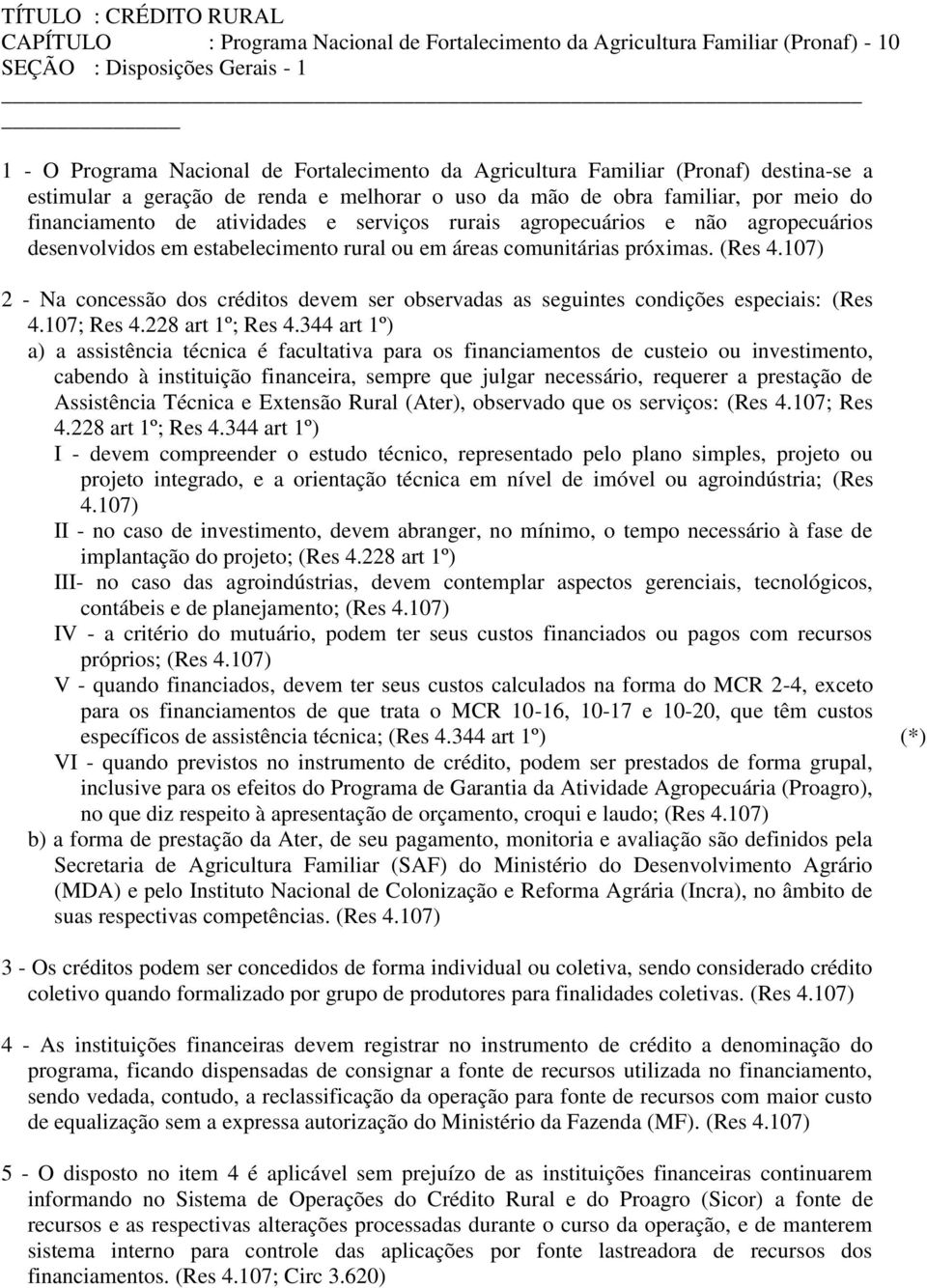 desenvolvidos em estabelecimento rural ou em áreas comunitárias próximas. (Res 4.107) 2 - Na concessão dos créditos devem ser observadas as seguintes condições especiais: (Res 4.107; Res 4.