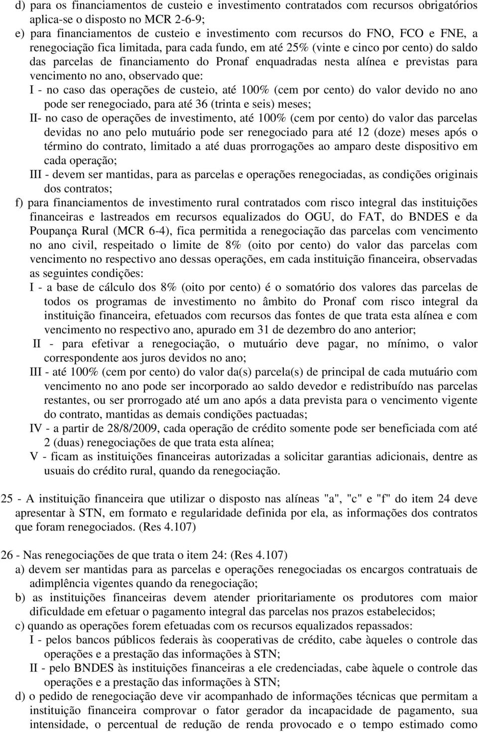 ano, observado que: I - no caso das operações de custeio, até 100% (cem por cento) do valor devido no ano pode ser renegociado, para até 36 (trinta e seis) meses; II- no caso de operações de