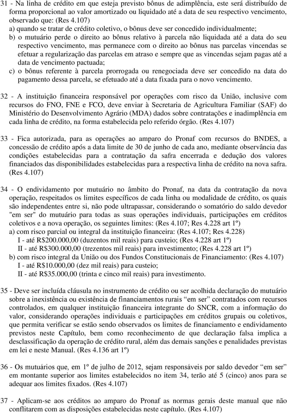 107) a) quando se tratar de crédito coletivo, o bônus deve ser concedido individualmente; b) o mutuário perde o direito ao bônus relativo à parcela não liquidada até a data do seu respectivo