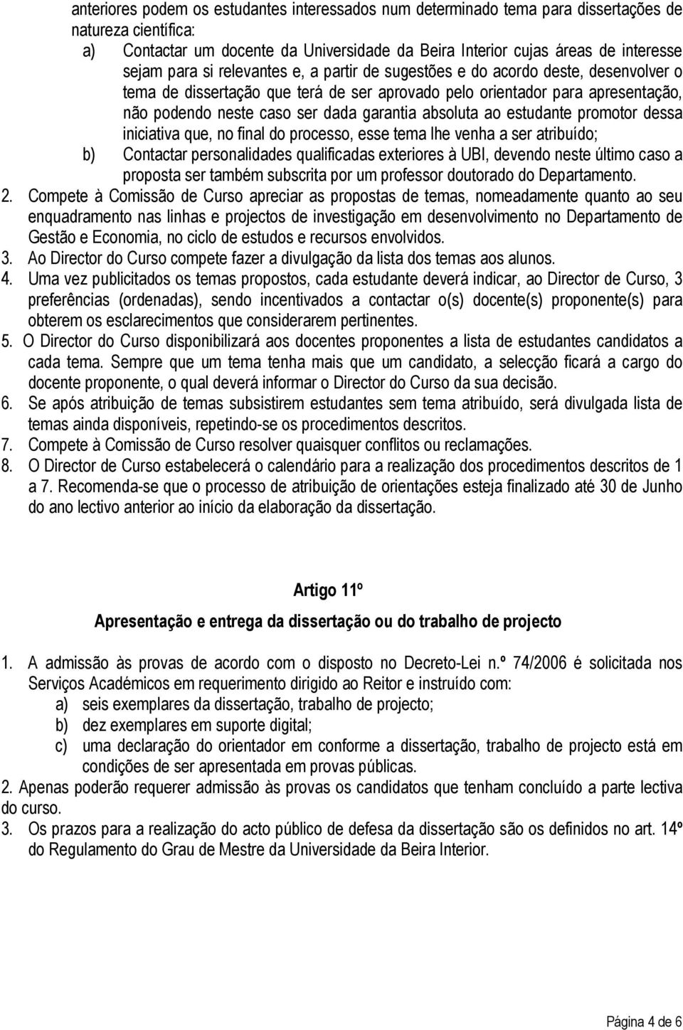 absoluta ao estudante promotor dessa iniciativa que, no final do processo, esse tema lhe venha a ser atribuído; b) Contactar personalidades qualificadas exteriores à UBI, devendo neste último caso a