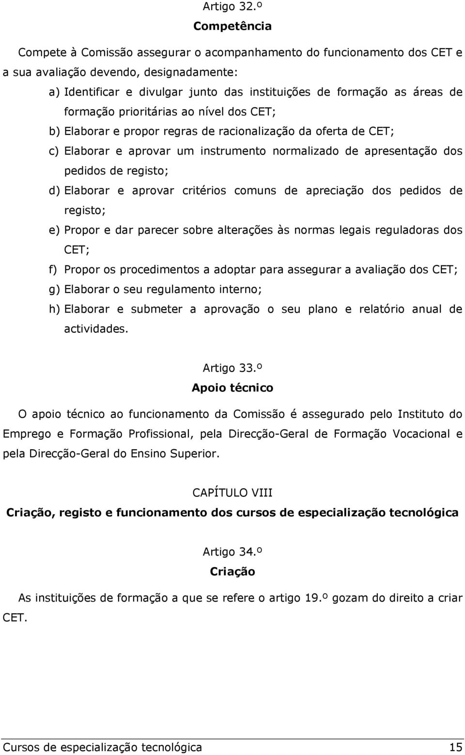 de formação prioritárias ao nível dos CET; b) Elaborar e propor regras de racionalização da oferta de CET; c) Elaborar e aprovar um instrumento normalizado de apresentação dos pedidos de registo; d)