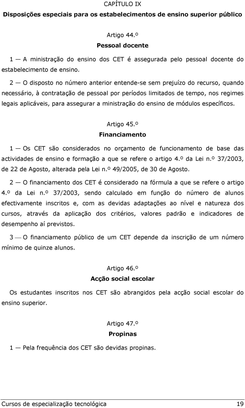 2 O disposto no número anterior entende-se sem prejuízo do recurso, quando necessário, à contratação de pessoal por períodos limitados de tempo, nos regimes legais aplicáveis, para assegurar a