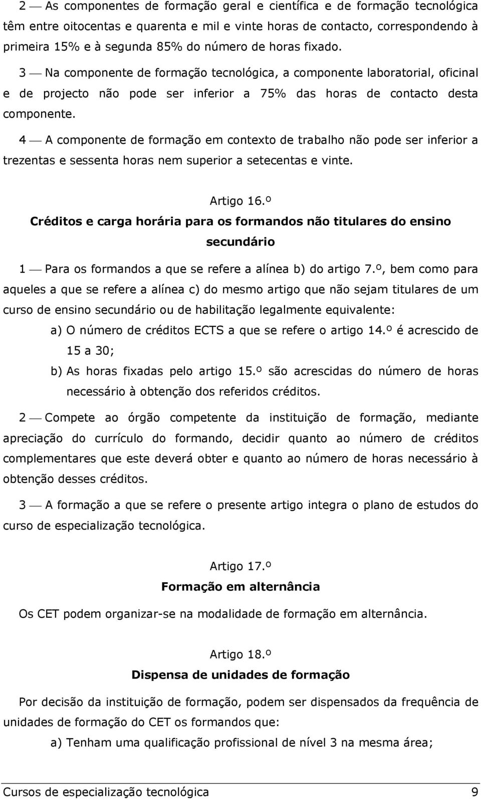 4 A componente de formação em contexto de trabalho não pode ser inferior a trezentas e sessenta horas nem superior a setecentas e vinte. Artigo 16.