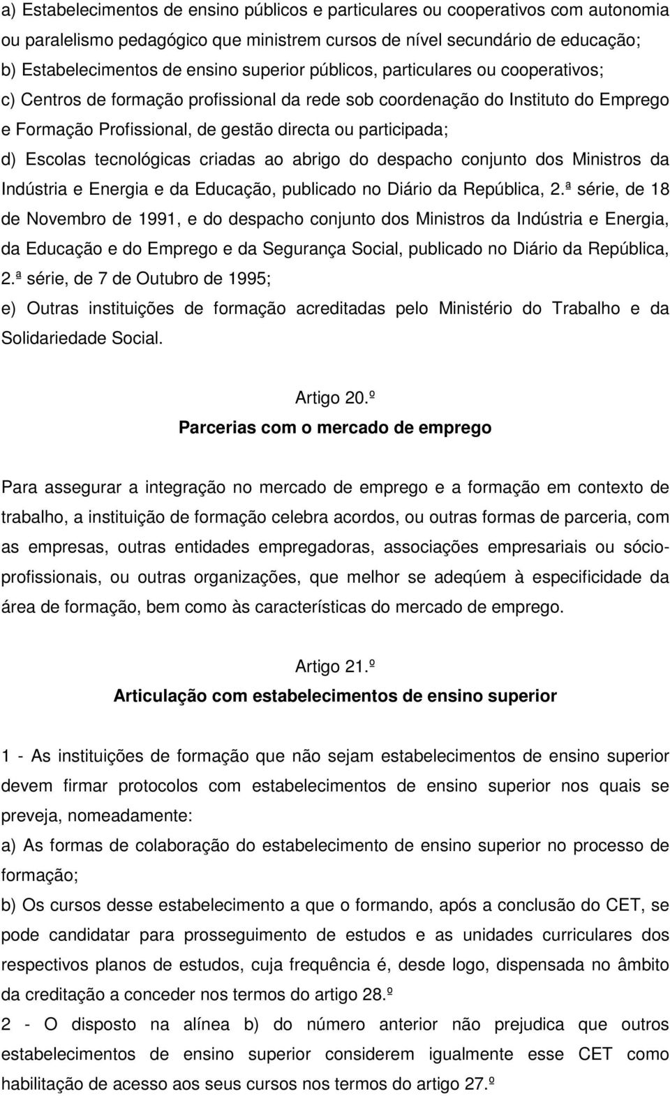 Escolas tecnológicas criadas ao abrigo do despacho conjunto dos Ministros da Indústria e Energia e da Educação, publicado no Diário da República, 2.