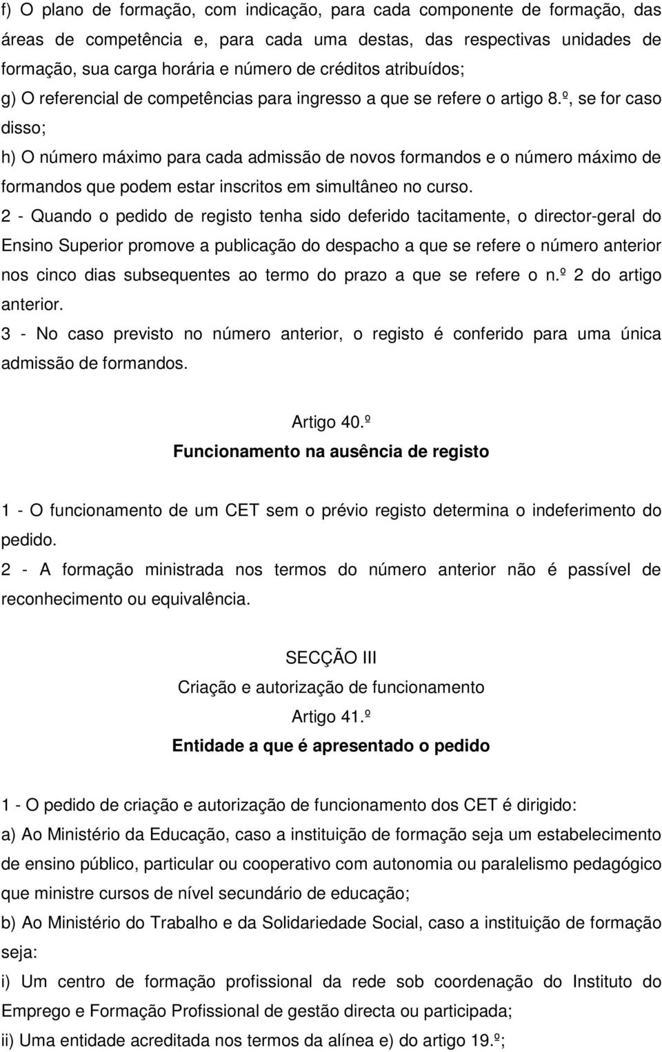 º, se for caso disso; h) O número máximo para cada admissão de novos formandos e o número máximo de formandos que podem estar inscritos em simultâneo no curso.