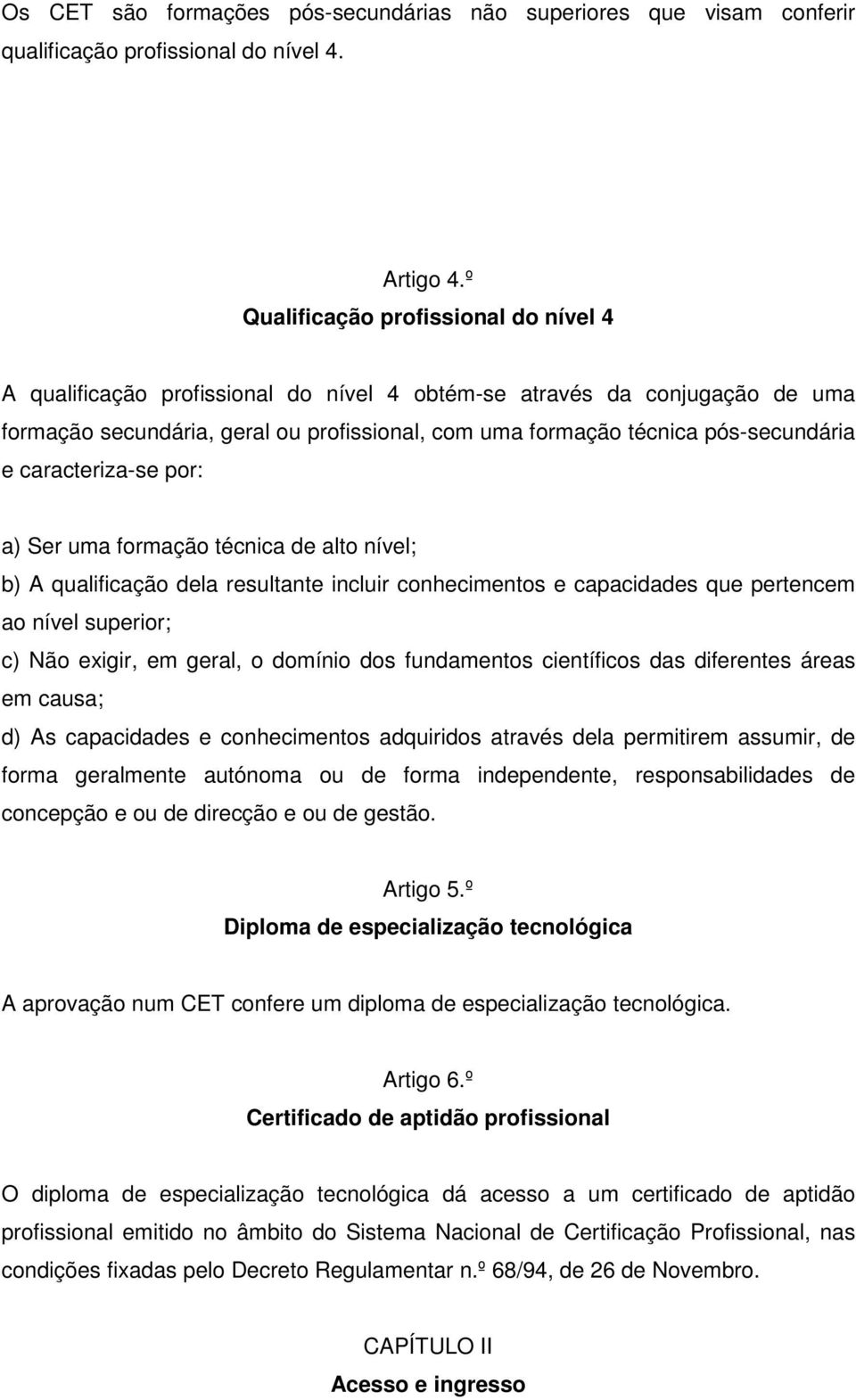 e caracteriza-se por: a) Ser uma formação técnica de alto nível; b) A qualificação dela resultante incluir conhecimentos e capacidades que pertencem ao nível superior; c) Não exigir, em geral, o