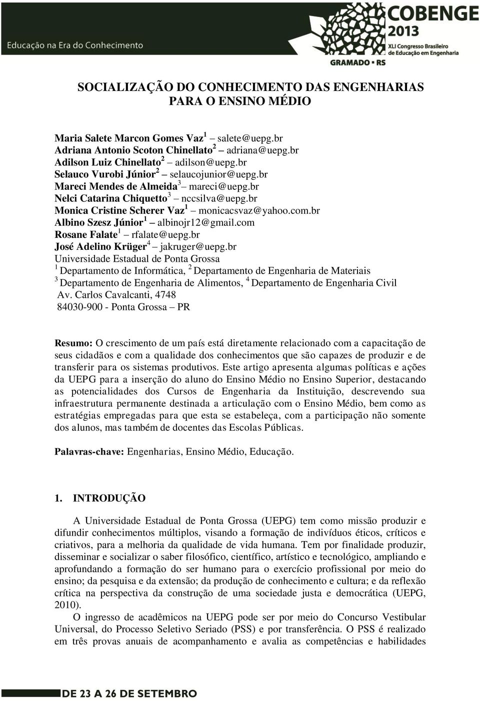 br Monica Cristine Scherer Vaz 1 monicacsvaz@yahoo.com.br Albino Szesz Júnior 1 albinojr12@gmail.com Rosane Falate 1 rfalate@uepg.br José Adelino Krüger 4 jakruger@uepg.