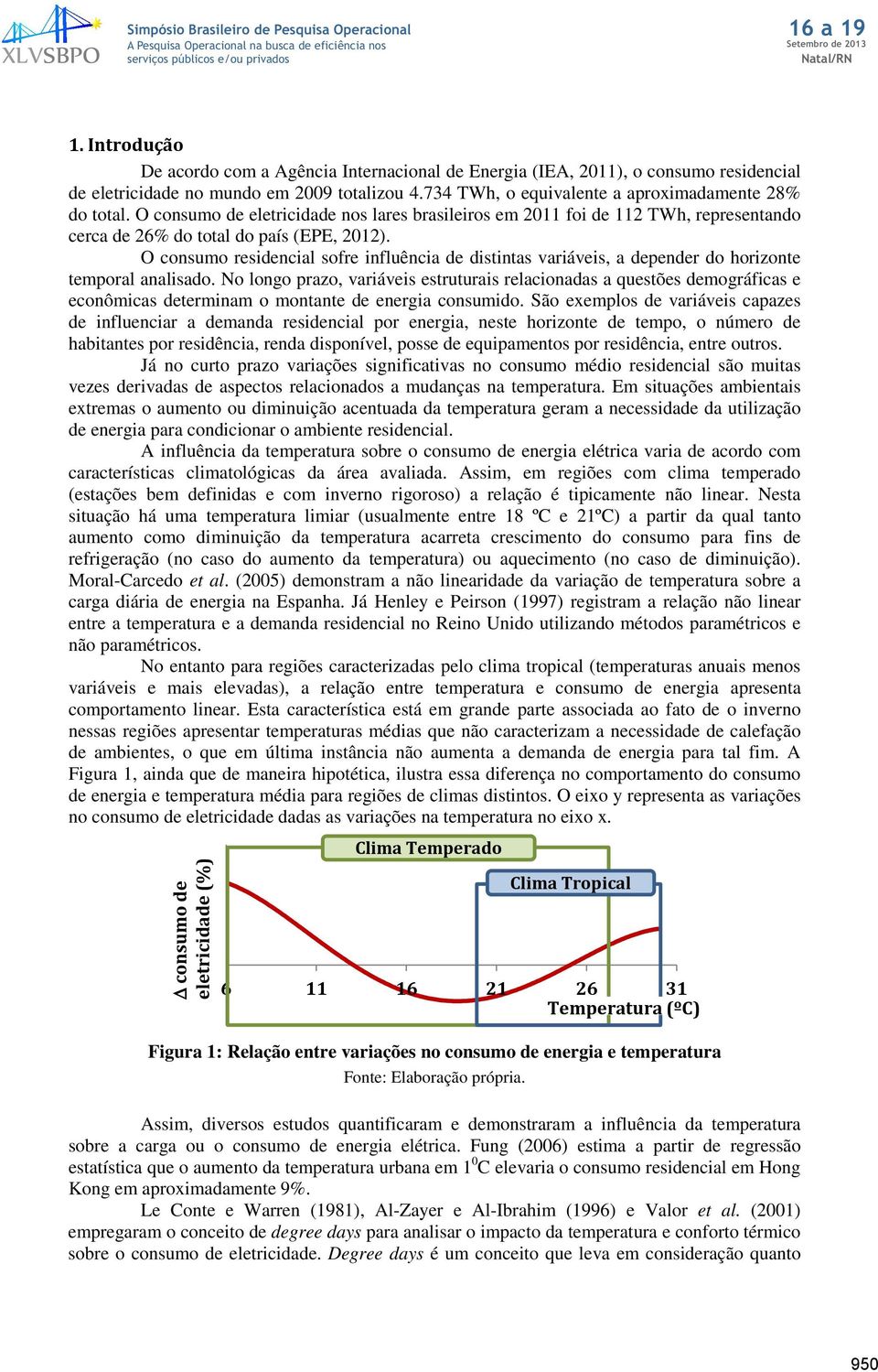 O consumo residencil sofre influênci de distints vriáveis, depender do horizonte temporl nlisdo.