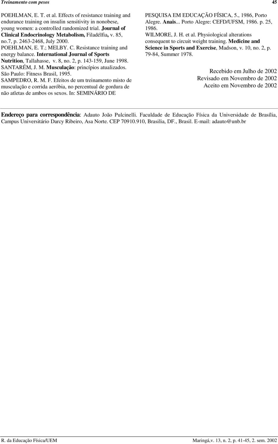 International Journal of Sports Nutrition, Tallahasse, v. 8, no. 2, p. 143-159, June 1998. SANTARÉM, J. M. Musculação: princípios atualizados. São Paulo: Fi