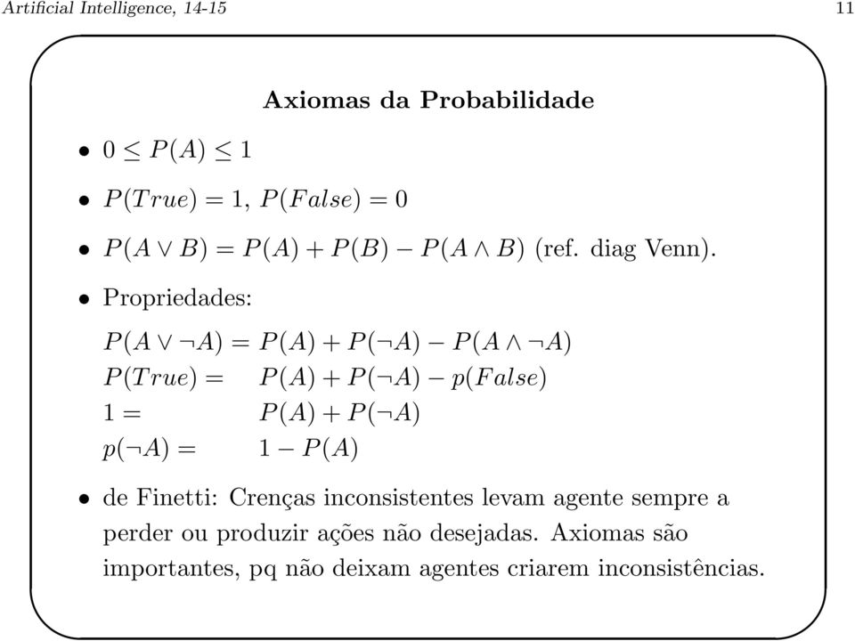 Propriedades: P(A A) = P(A)+P( A) P(A A) P(True) = P(A)+P( A) p(false) 1 = P(A)+P( A) p( A) = 1 P(A)