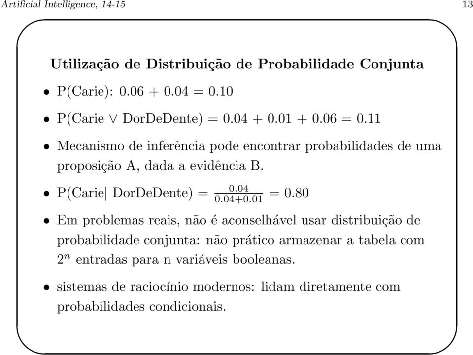 11 Mecanismo de inferência pode encontrar probabilidades de uma proposição A, dada a evidência B. P(Carie DorDeDente) = 0.04 0.04+0.