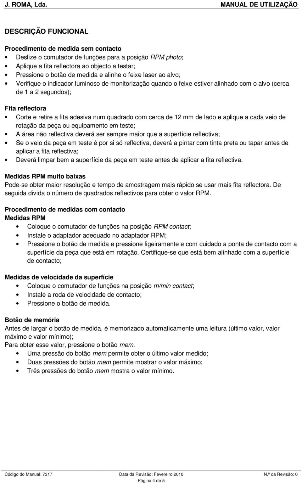 com cerca de 12 mm de lado e aplique a cada veio de rotação da peça ou equipamento em teste; A área não reflectiva deverá ser sempre maior que a superfície reflectiva; Se o veio da peça em teste é