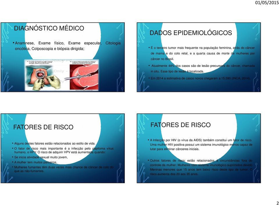 Esse tipo de lesão é localizada. Em 2014 a estimativa de casos novos chegaram a 15.590 (INCA, 2014). FATORES DE RISCO FATORES DE RISCO Alguns destes fatores estão relacionados ao estilo de vida.