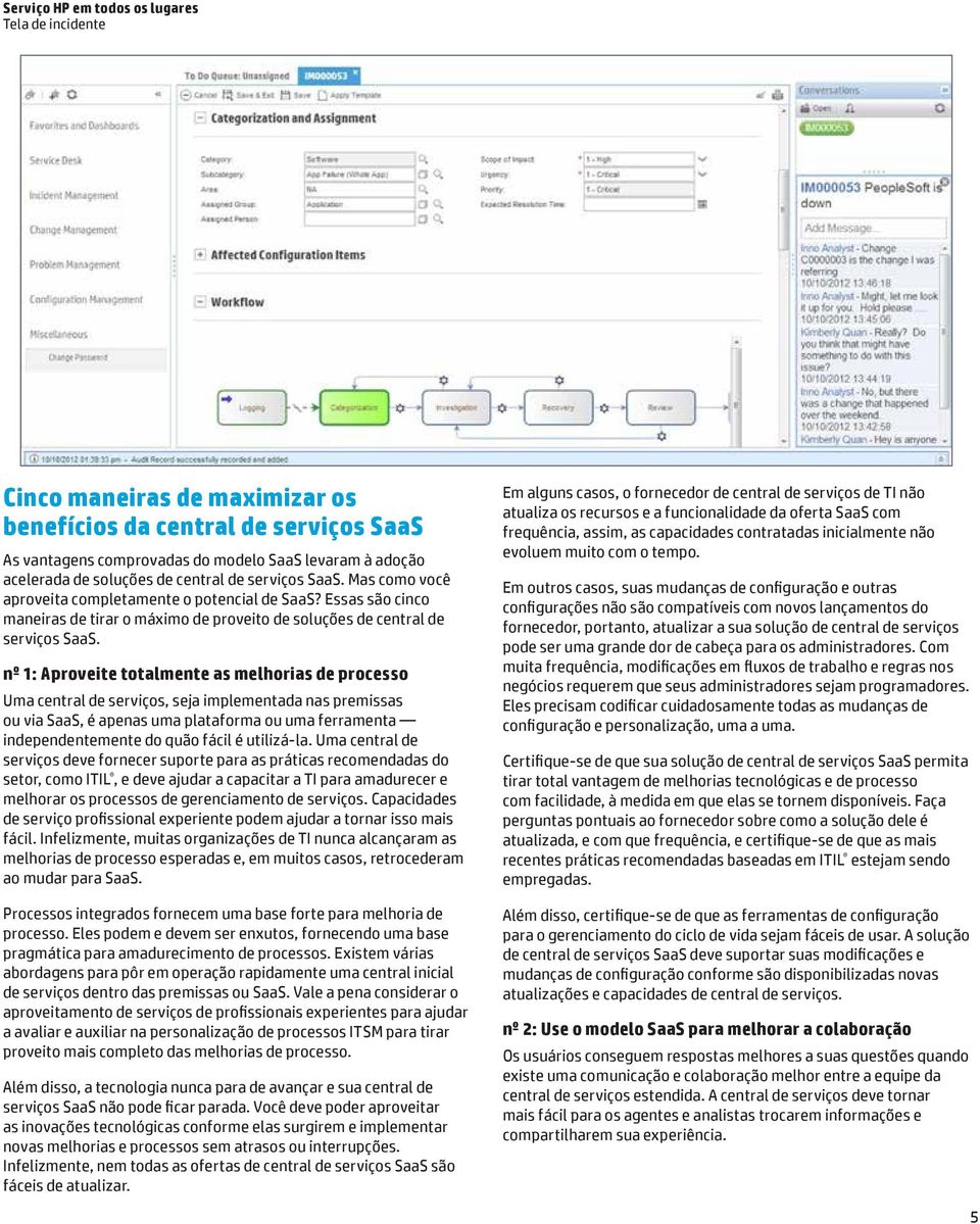 nº 1: Aproveite totalmente as melhorias de processo Uma central de serviços, seja implementada nas premissas ou via SaaS, é apenas uma plataforma ou uma ferramenta independentemente do quão fácil é