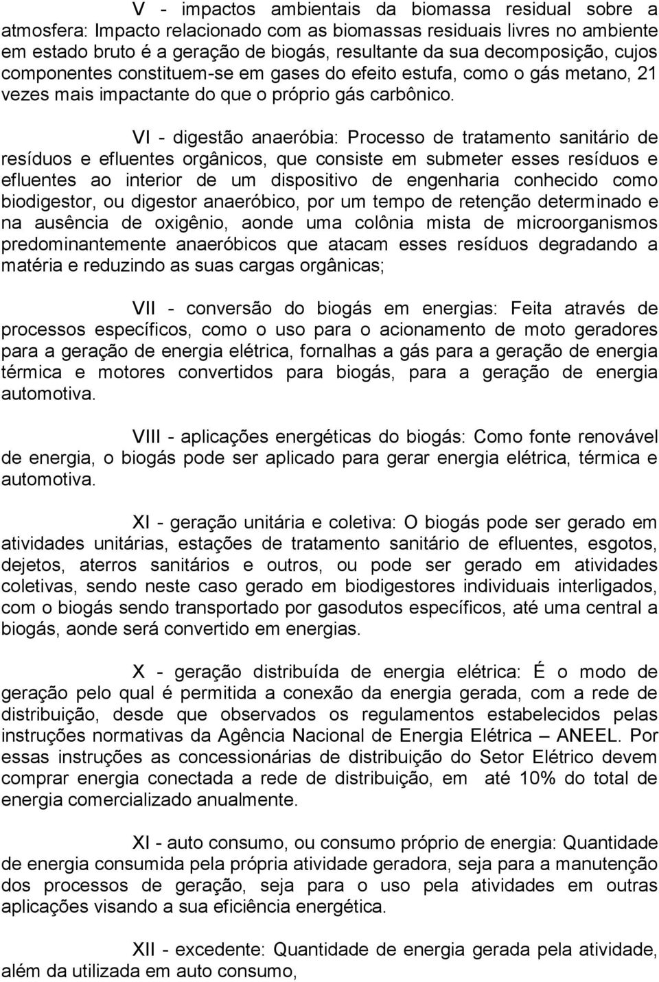 VI - digestão anaeróbia: Processo de tratamento sanitário de resíduos e efluentes orgânicos, que consiste em submeter esses resíduos e efluentes ao interior de um dispositivo de engenharia conhecido