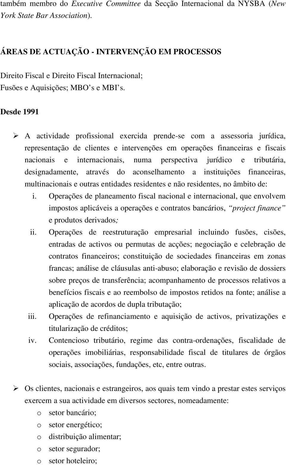 Desde 1991 A actividade profissional exercida prende-se com a assessoria jurídica, representação de clientes e intervenções em operações financeiras e fiscais nacionais e internacionais, numa