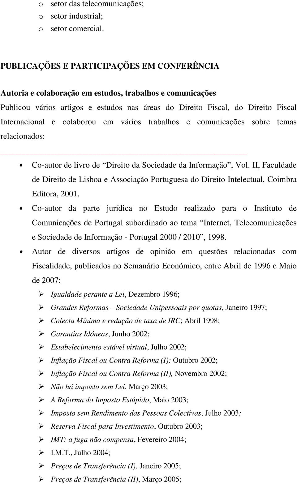 colaborou em vários trabalhos e comunicações sobre temas relacionados: Co-autor de livro de Direito da Sociedade da Informação, Vol.