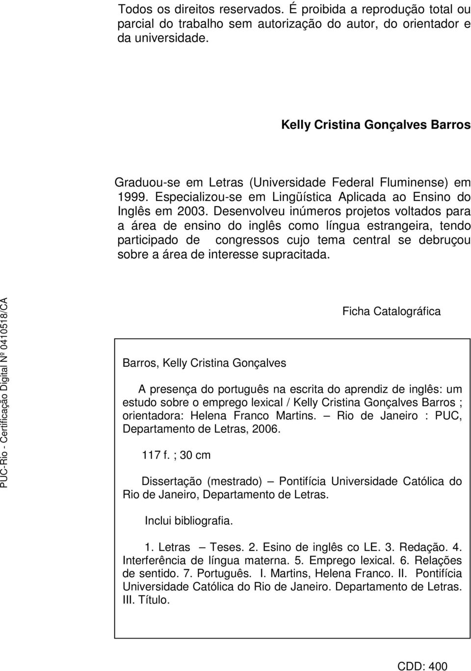 Desenvolveu inúmeros projetos voltados para a área de ensino do inglês como língua estrangeira, tendo participado de congressos cujo tema central se debruçou sobre a área de interesse supracitada.