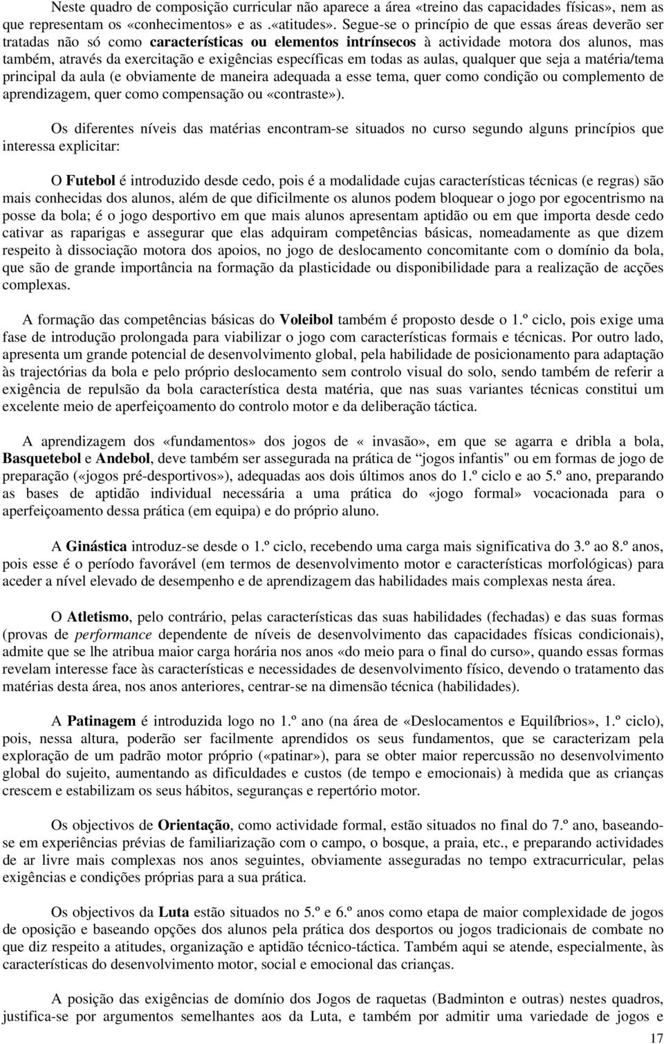 específicas em todas as aulas, qualquer que seja a matéria/tema principal da aula (e obviamente de maneira adequada a esse tema, quer como condição ou complemento de aprendizagem, quer como