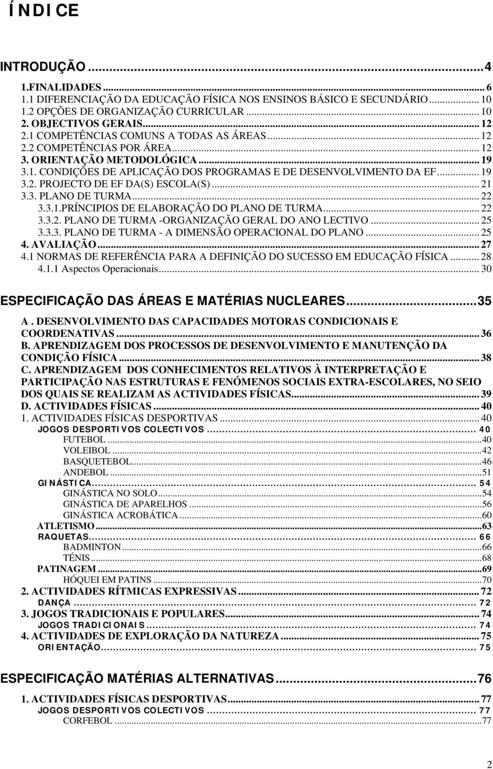 .. 21 3.3. PLANO DE TURMA... 22 3.3.1.PRÍNCIPIOS DE ELABORAÇÃO DO PLANO DE TURMA... 22 3.3.2. PLANO DE TURMA -ORGANIZAÇÃO GERAL DO ANO LECTIVO... 25 3.3.3. PLANO DE TURMA - A DIMENSÃO OPERACIONAL DO PLANO.