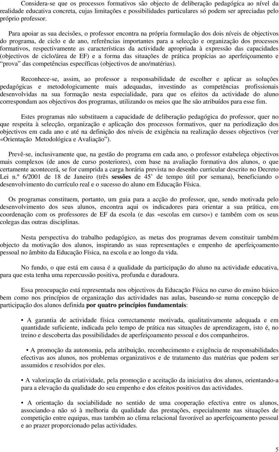 Para apoiar as sua decisões, o professor encontra na própria formulação dos dois níveis de objectivos do programa, de ciclo e de ano, referências importantes para a selecção e organização dos