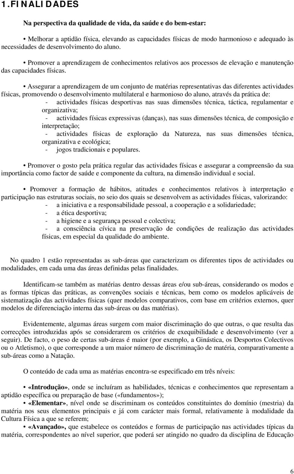 Assegurar a aprendizagem de um conjunto de matérias representativas das diferentes actividades físicas, promovendo o desenvolvimento multilateral e harmonioso do aluno, através da prática de: -