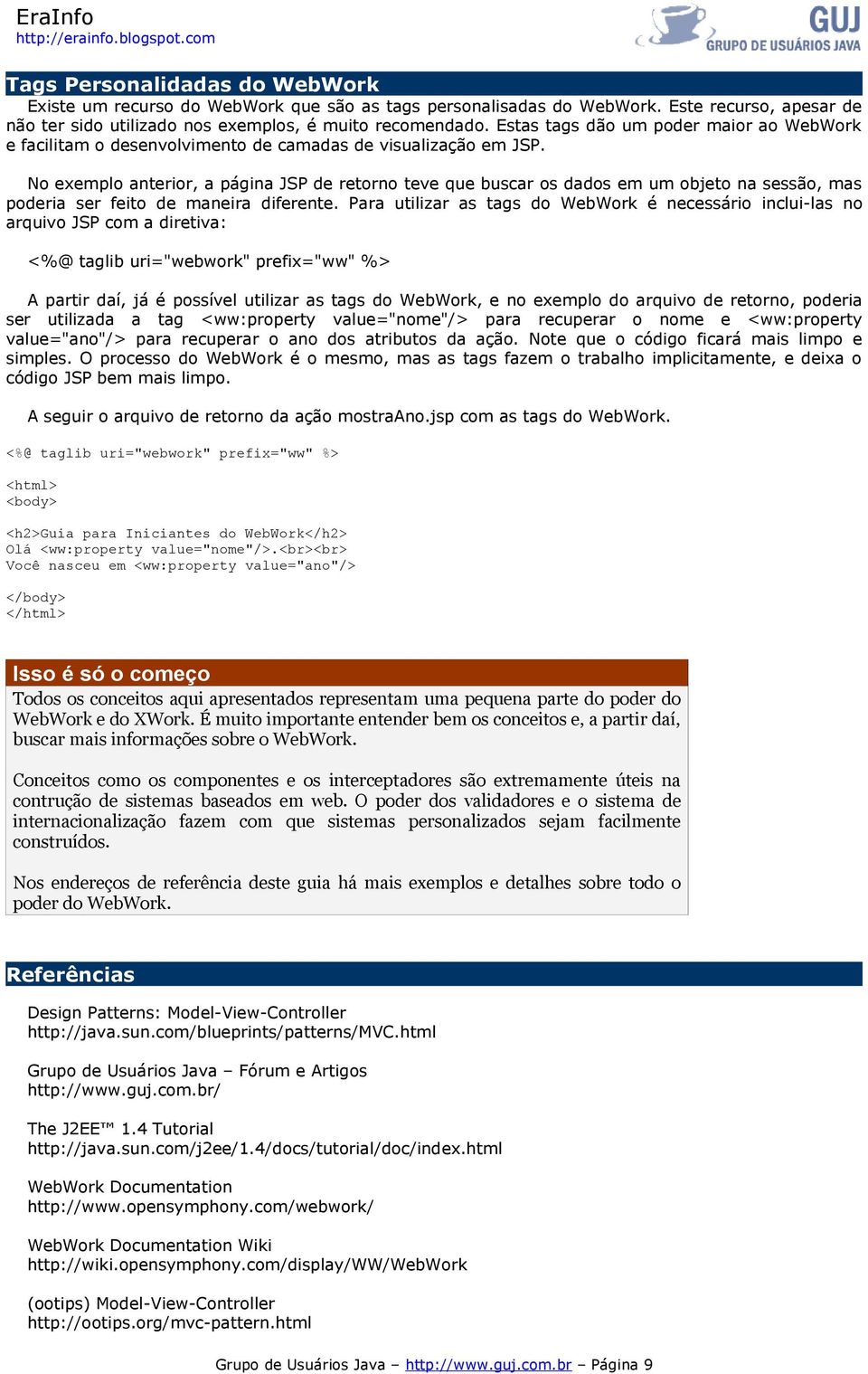 No exemplo anterior, a página JSP de retorno teve que buscar os dados em um objeto na sessão, mas poderia ser feito de maneira diferente.