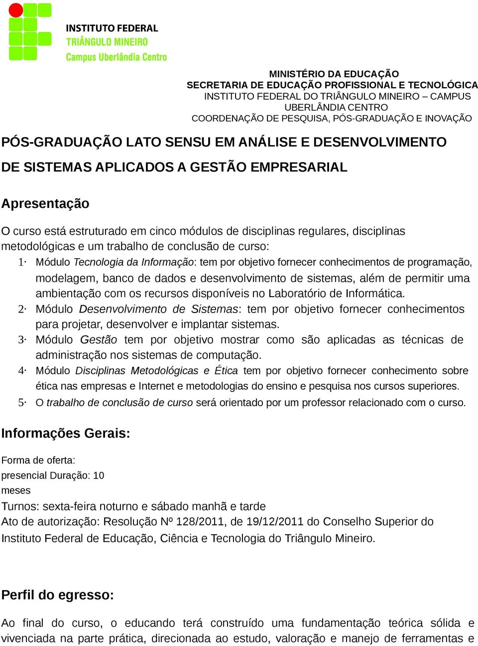 metodológicas e um trabalho de conclusão de curso: 1 Módulo Tecnologia da Informação: tem por objetivo fornecer conhecimentos de programação, modelagem, banco de dados e desenvolvimento de sistemas,