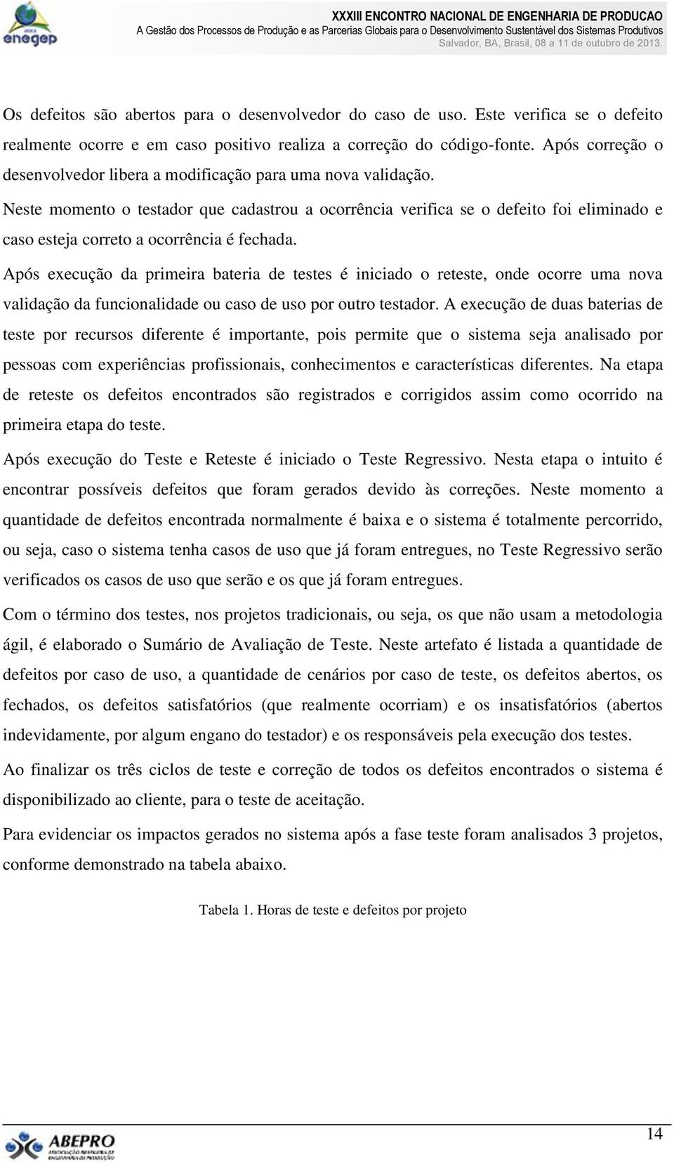 Neste momento o testador que cadastrou a ocorrência verifica se o defeito foi eliminado e caso esteja correto a ocorrência é fechada.