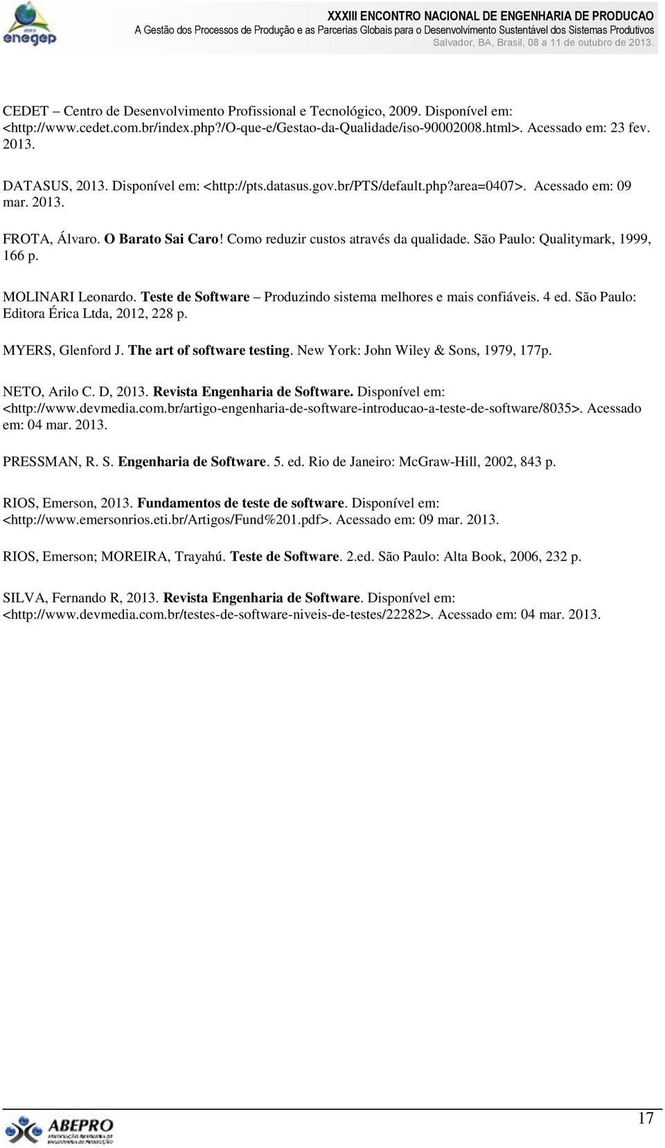 São Paulo: Qualitymark, 1999, 166 p. MOLINARI Leonardo. Teste de Software Produzindo sistema melhores e mais confiáveis. 4 ed. São Paulo: Editora Érica Ltda, 2012, 228 p. MYERS, Glenford J.