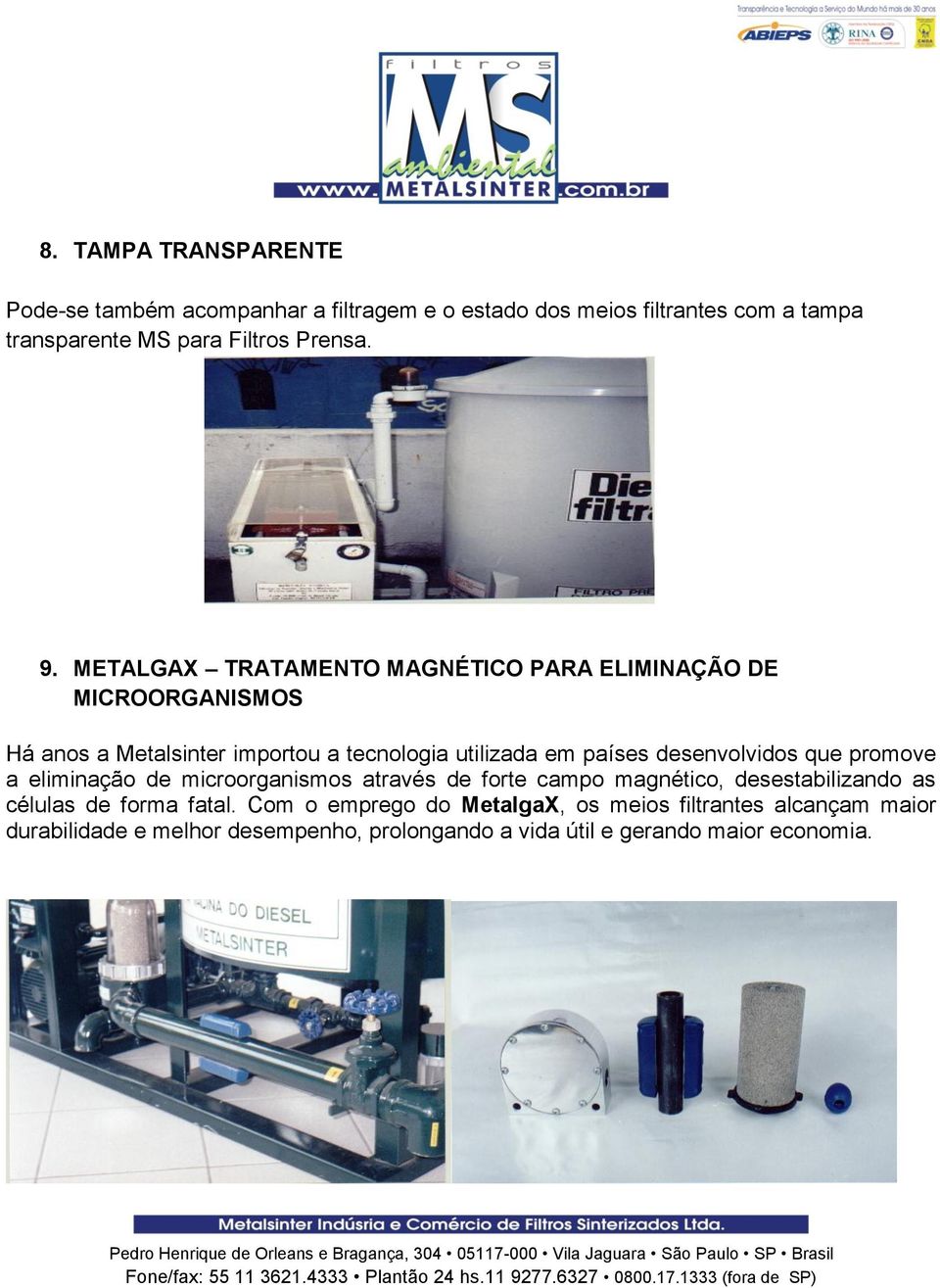 METALGAX TRATAMENTO MAGNÉTICO PARA ELIMINAÇÃO DE MICROORGANISMOS Há anos a Metalsinter importou a tecnologia utilizada em países