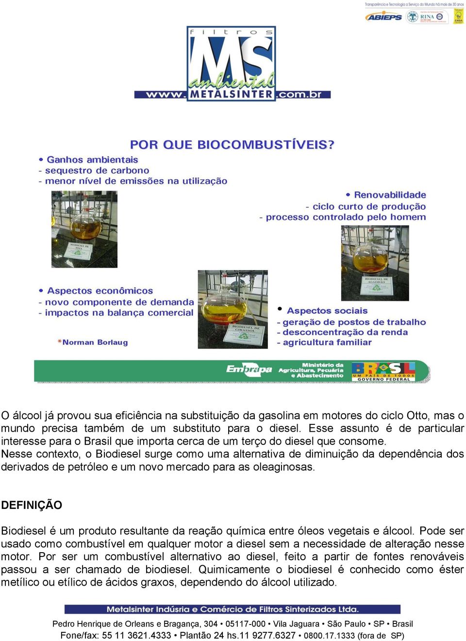 Nesse contexto, o Biodiesel surge como uma alternativa de diminuição da dependência dos derivados de petróleo e um novo mercado para as oleaginosas.